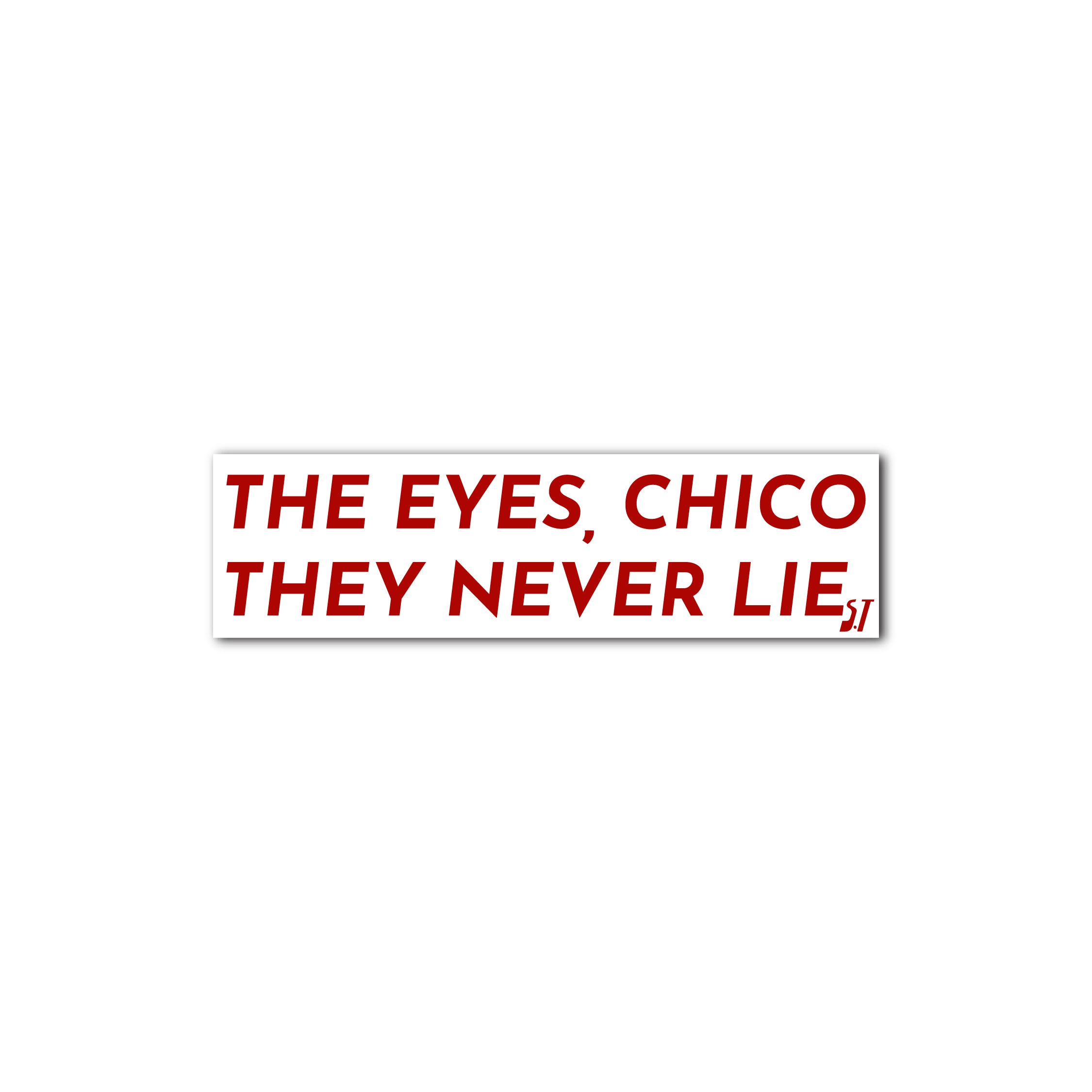 The eyes,chico…they never lie.